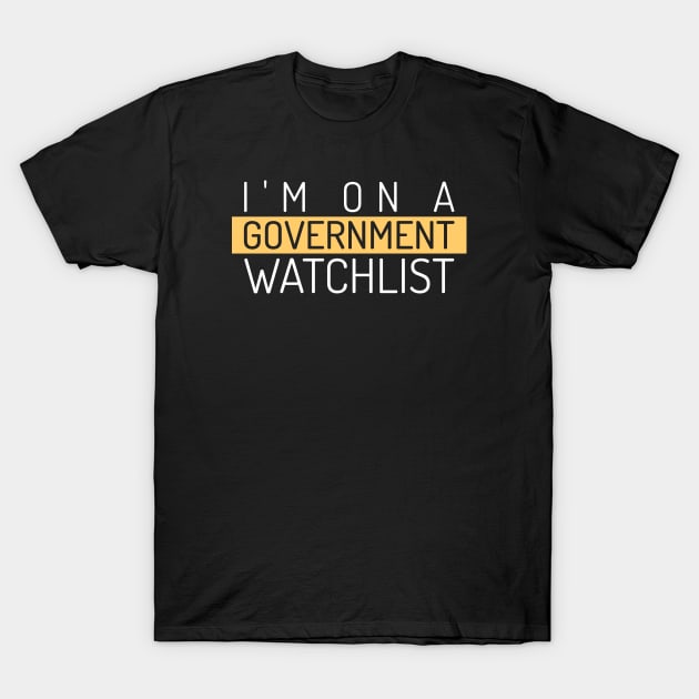 I'm On A Government Watchlist T-Shirt by The Libertarian Frontier 